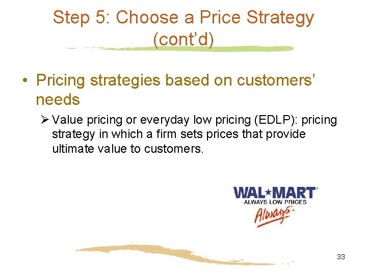 Step 5: Choose a Price Strategy (cont’d) • Pricing strategies based on customers’ needs