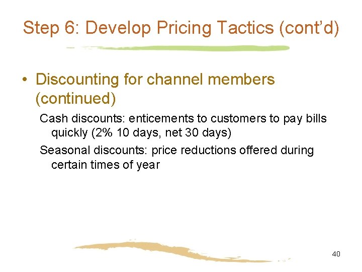 Step 6: Develop Pricing Tactics (cont’d) • Discounting for channel members (continued) Cash discounts: