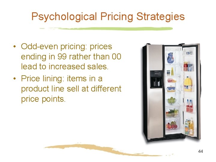 Psychological Pricing Strategies • Odd-even pricing: prices ending in 99 rather than 00 lead