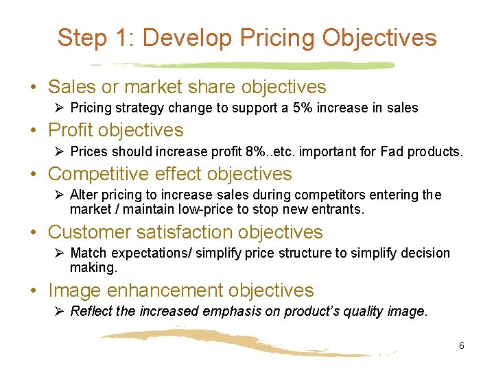 Step 1: Develop Pricing Objectives • Sales or market share objectives Ø Pricing strategy