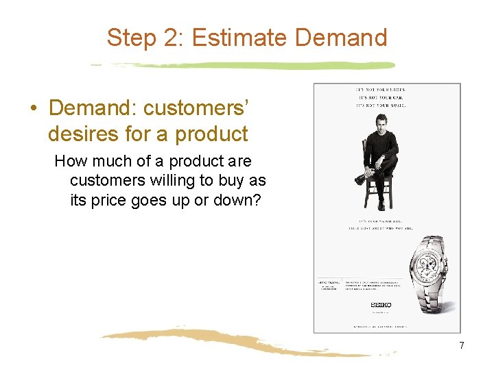 Step 2: Estimate Demand • Demand: customers’ desires for a product How much of