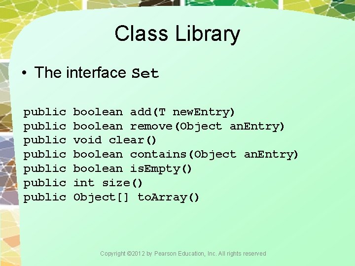 Class Library • The interface Set public public boolean add(T new. Entry) boolean remove(Object