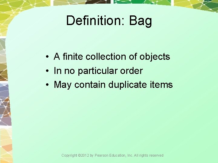 Definition: Bag • A finite collection of objects • In no particular order •