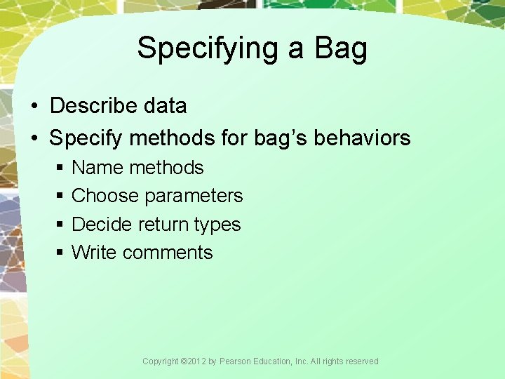 Specifying a Bag • Describe data • Specify methods for bag’s behaviors § Name