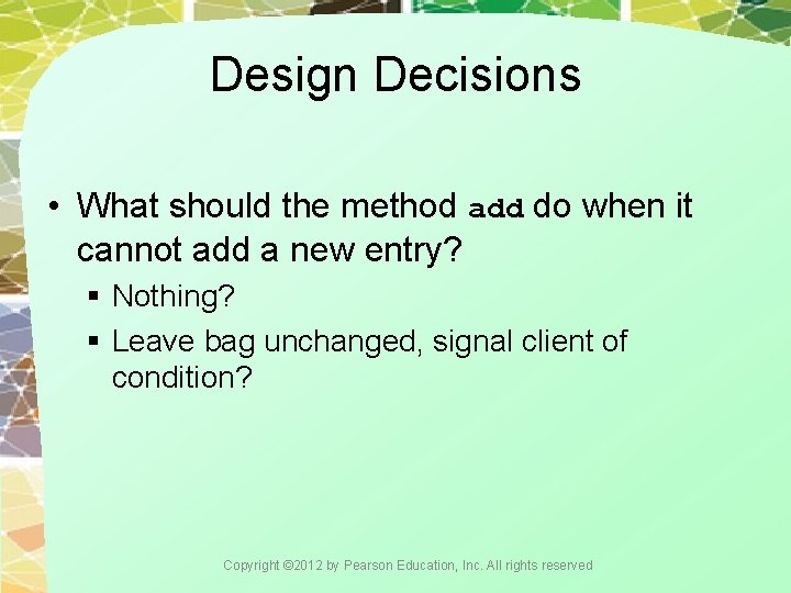 Design Decisions • What should the method add do when it cannot add a
