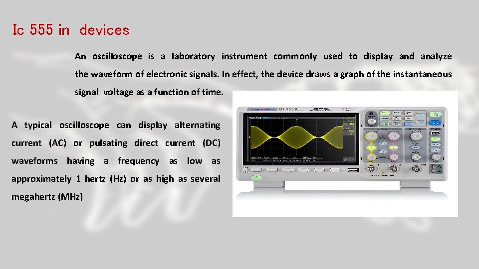 Ic 555 in devices An oscilloscope is a laboratory instrument commonly used to display