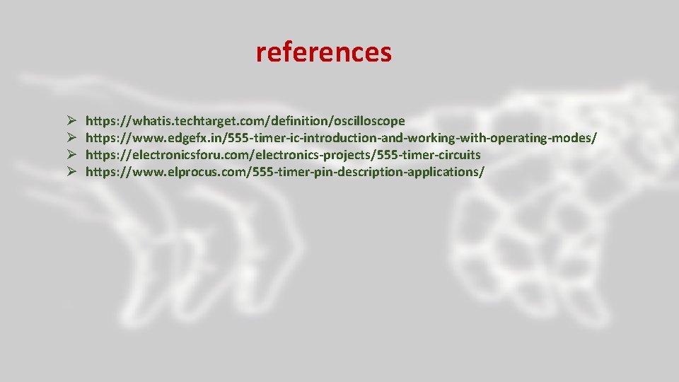 references Ø Ø https: //whatis. techtarget. com/definition/oscilloscope https: //www. edgefx. in/555 -timer-ic-introduction-and-working-with-operating-modes/ https: //electronicsforu.