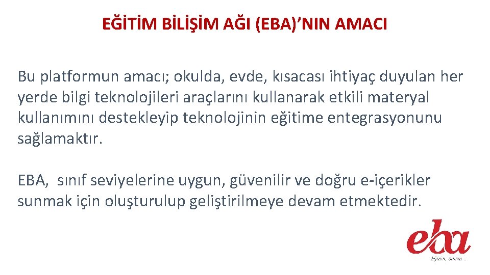 EĞİTİM BİLİŞİM AĞI (EBA)’NIN AMACI Bu platformun amacı; okulda, evde, kısacası ihtiyaç duyulan her