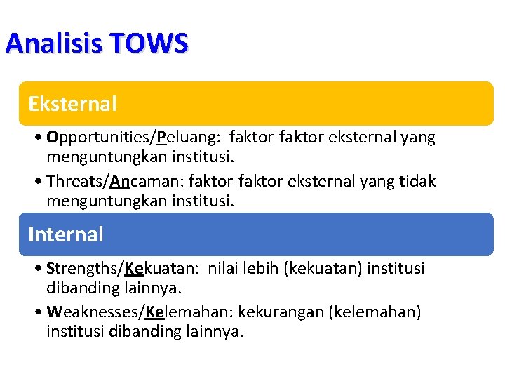 Analisis TOWS Eksternal • Opportunities/Peluang: faktor-faktor eksternal yang menguntungkan institusi. • Threats/Ancaman: faktor-faktor eksternal