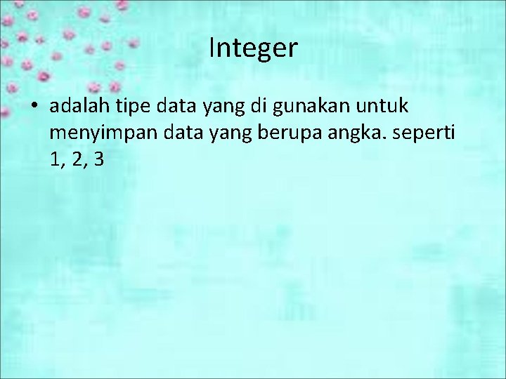 Integer • adalah tipe data yang di gunakan untuk menyimpan data yang berupa angka.