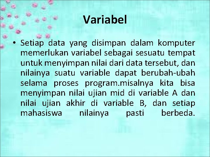 Variabel • Setiap data yang disimpan dalam komputer memerlukan variabel sebagai sesuatu tempat untuk