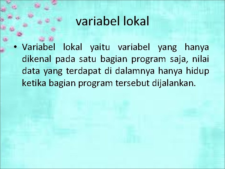 variabel lokal • Variabel lokal yaitu variabel yang hanya dikenal pada satu bagian program