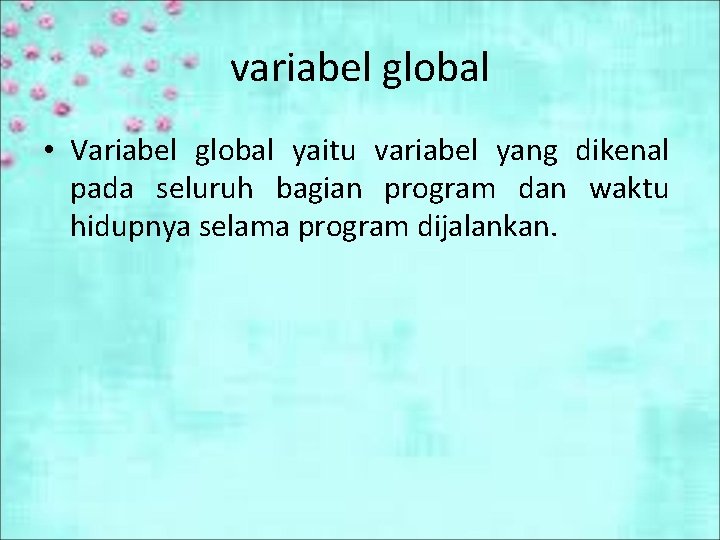 variabel global • Variabel global yaitu variabel yang dikenal pada seluruh bagian program dan