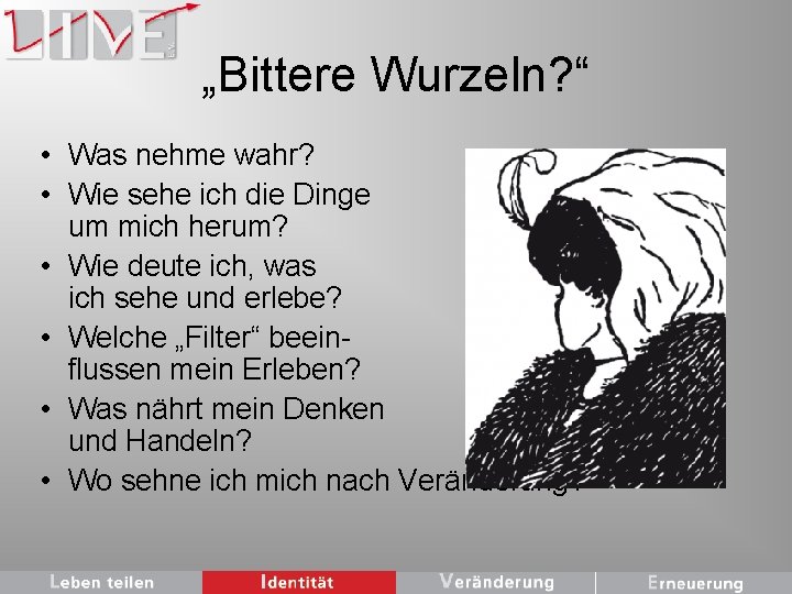 „Bittere Wurzeln? “ • Was nehme wahr? • Wie sehe ich die Dinge um