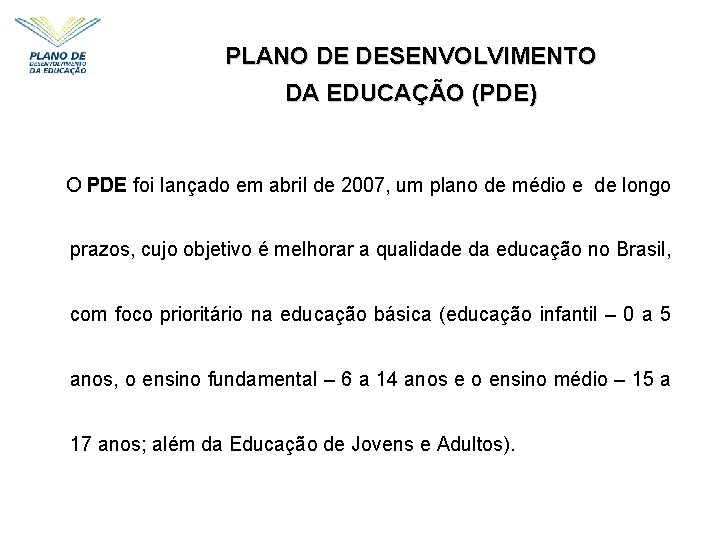 PLANO DE DESENVOLVIMENTO DA EDUCAÇÃO (PDE) O PDE foi lançado em abril de 2007,