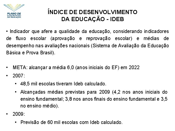 ÍNDICE DE DESENVOLVIMENTO DA EDUCAÇÃO - IDEB • Indicador que afere a qualidade da