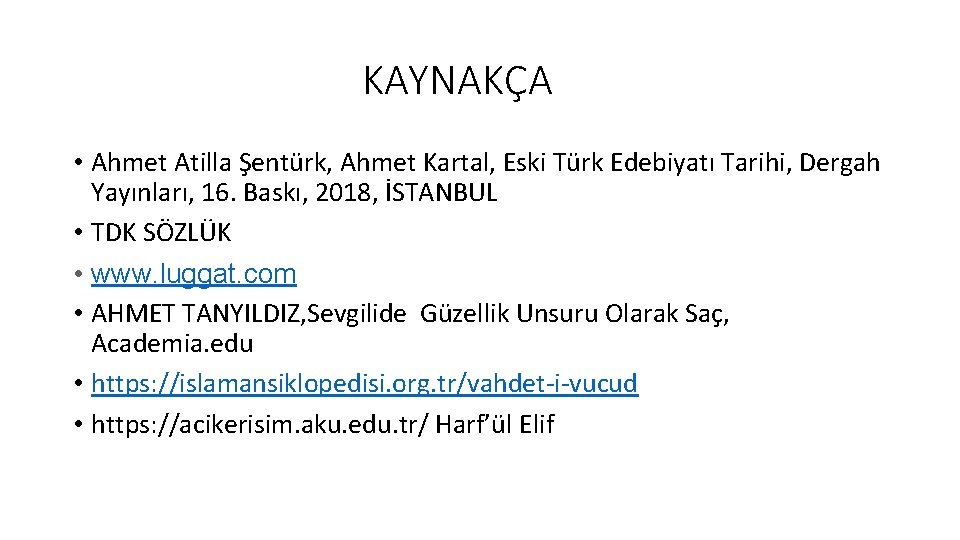 KAYNAKÇA • Ahmet Atilla Şentürk, Ahmet Kartal, Eski Türk Edebiyatı Tarihi, Dergah Yayınları, 16.