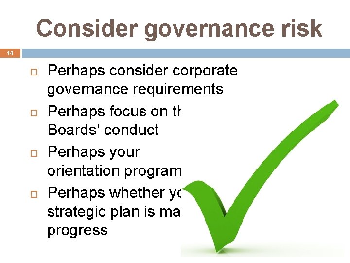 Consider governance risk 14 Perhaps consider corporate governance requirements Perhaps focus on the Boards’