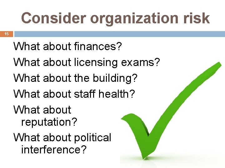 Consider organization risk 15 What about finances? What about licensing exams? What about the