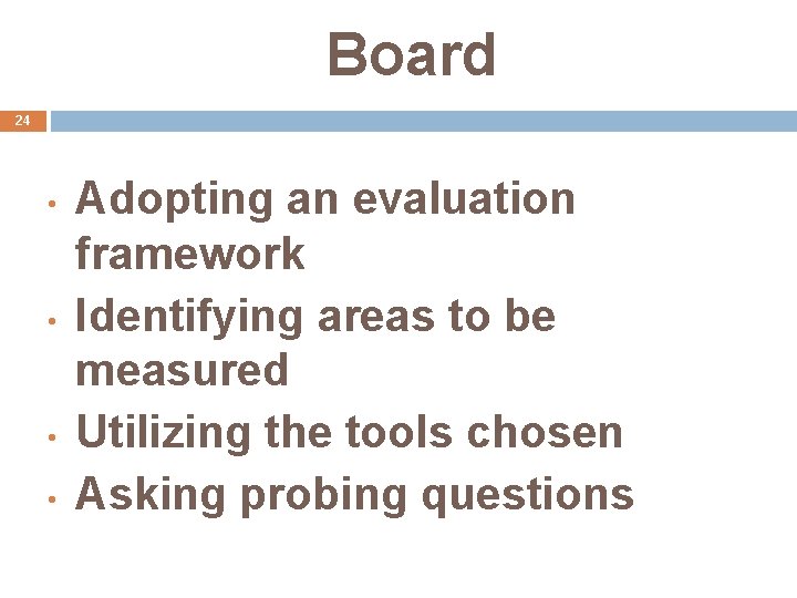 Board 24 • • Adopting an evaluation framework Identifying areas to be measured Utilizing