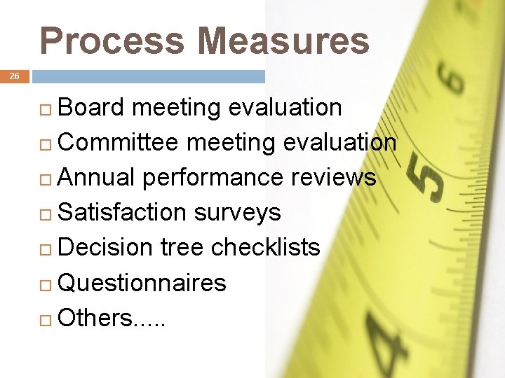 Process Measures 26 Board meeting evaluation Committee meeting evaluation Annual performance reviews Satisfaction surveys