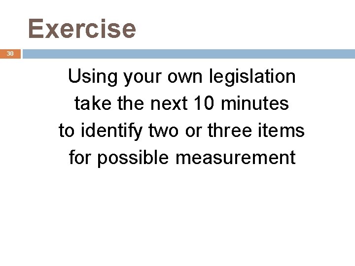 Exercise 30 Using your own legislation take the next 10 minutes to identify two
