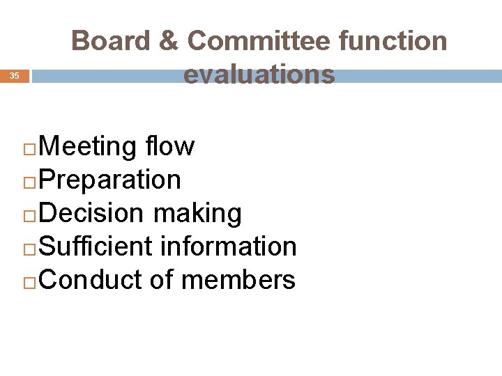 Board & Committee function evaluations 35 Meeting flow Preparation Decision making Sufficient information Conduct