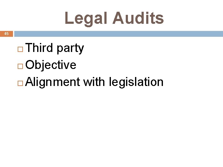 Legal Audits 45 Third party Objective Alignment with legislation 
