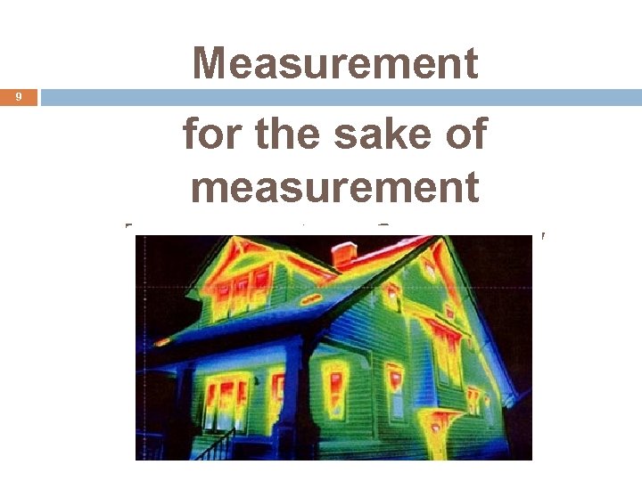 Measurement 9 for the sake of measurement is a waste of energy 
