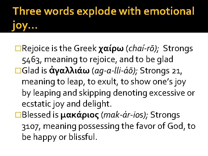 Three words explode with emotional joy… �Rejoice is the Greek χαίρω (chaí-rō); Strongs 5463,