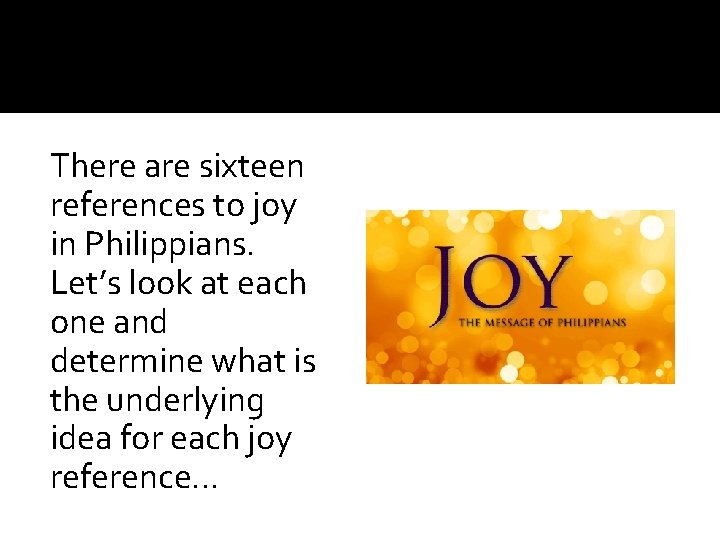 There are sixteen references to joy in Philippians. Let’s look at each one and