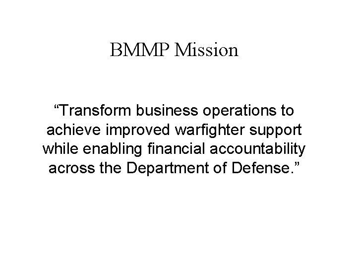 BMMP Mission “Transform business operations to achieve improved warfighter support while enabling financial accountability