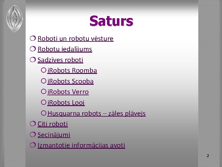 Saturs ¦ Roboti un robotu vēsture ¦ Robotu iedalījums ¦ Sadzīves roboti ¡i. Robots