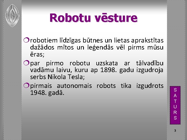 Robotu vēsture ¦robotiem līdzīgas būtnes un lietas aprakstītas dažādos mītos un leģendās vēl pirms