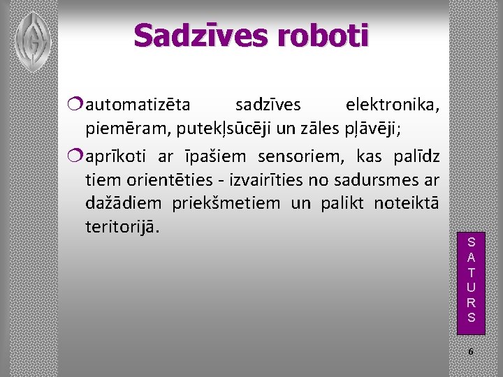 Sadzīves roboti ¦automatizēta sadzīves elektronika, piemēram, putekļsūcēji un zāles pļāvēji; ¦aprīkoti ar īpašiem sensoriem,