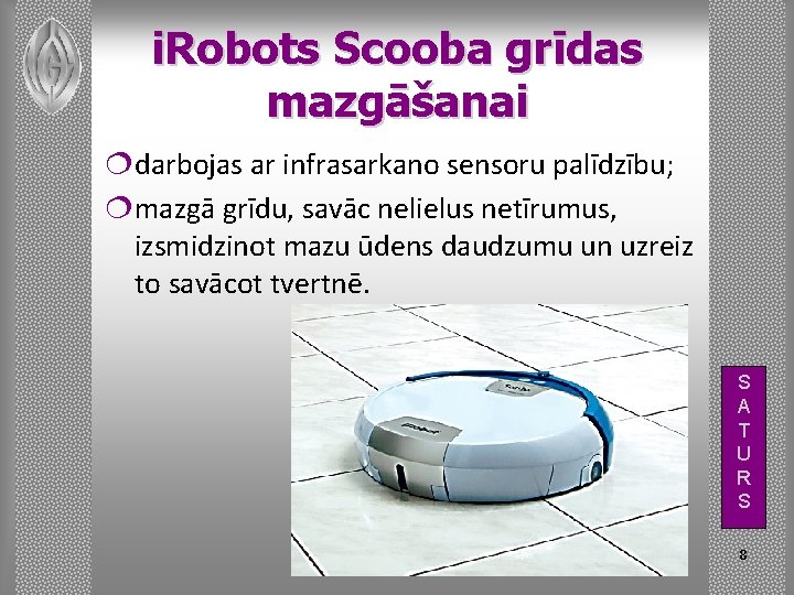 i. Robots Scooba grīdas mazgāšanai ¦darbojas ar infrasarkano sensoru palīdzību; ¦mazgā grīdu, savāc nelielus