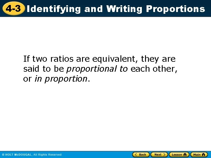 4 -3 Identifying and Writing Proportions If two ratios are equivalent, they are said