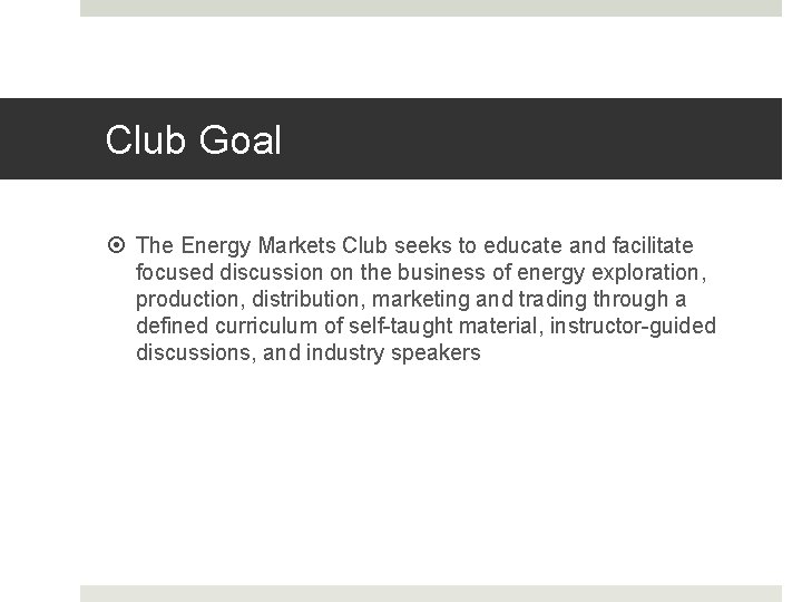 Club Goal The Energy Markets Club seeks to educate and facilitate focused discussion on