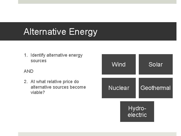 Alternative Energy 1. Identify alternative energy sources Wind Solar Nuclear Geothermal AND 2. At