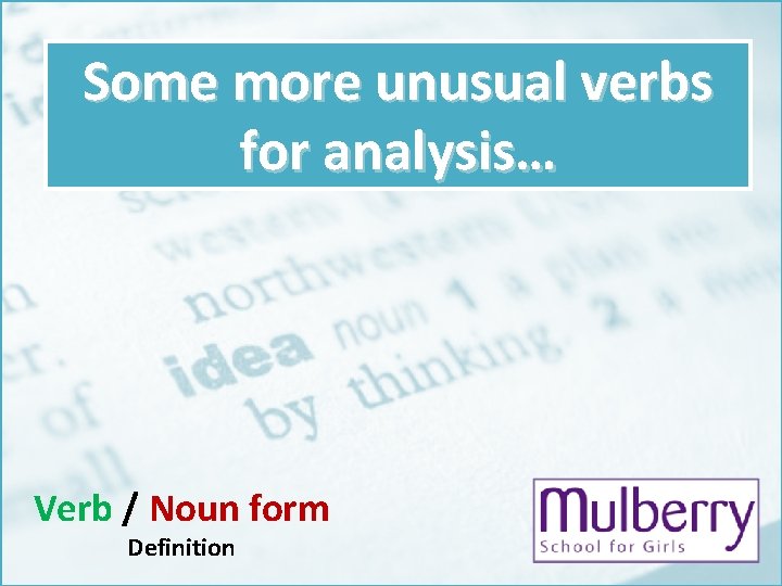 Some more unusual verbs for analysis… Verb / Noun form Definition 
