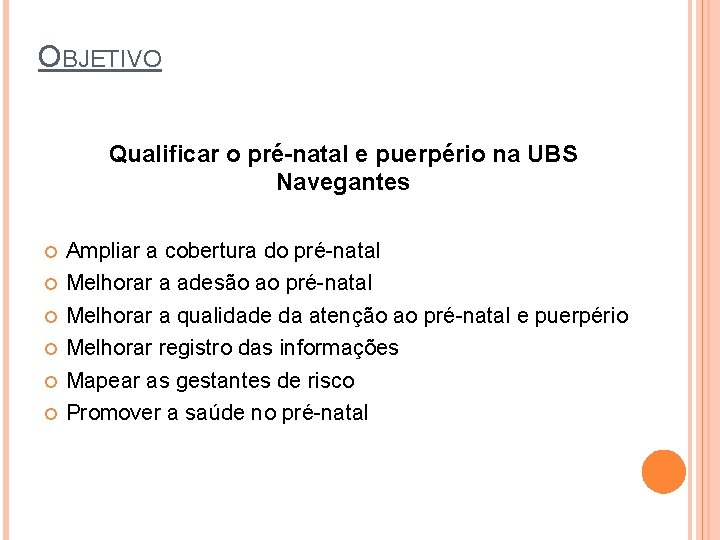 OBJETIVO Qualificar o pré-natal e puerpério na UBS Navegantes Ampliar a cobertura do pré-natal