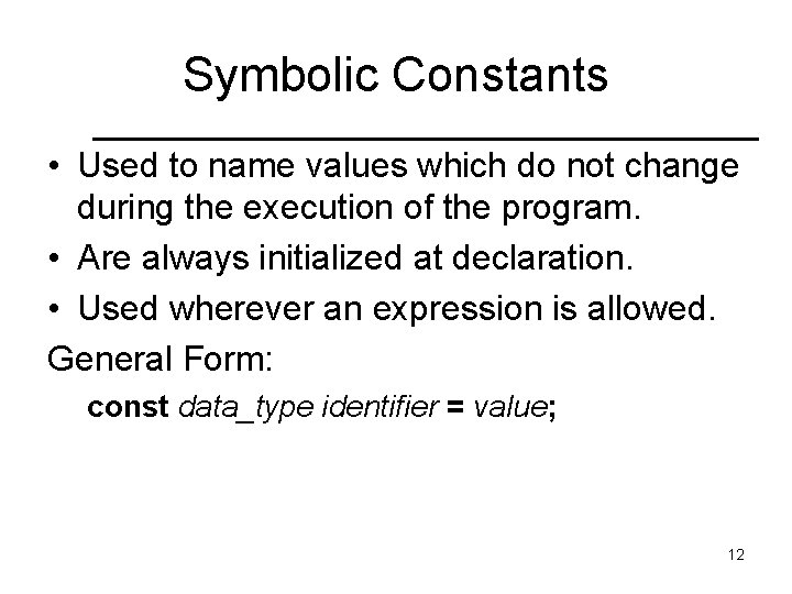 Symbolic Constants • Used to name values which do not change during the execution