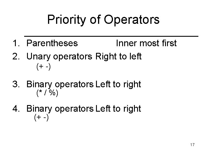 Priority of Operators 1. Parentheses Inner most first 2. Unary operators Right to left Priority of Operators 1. Parentheses Inner most first 2. Unary operators Right to left