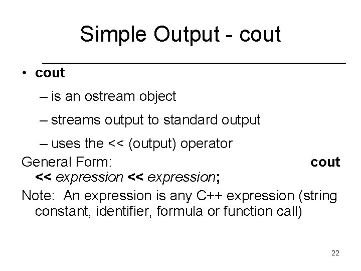Simple Output - cout • cout – is an ostream object – streams output Simple Output - cout • cout – is an ostream object – streams output