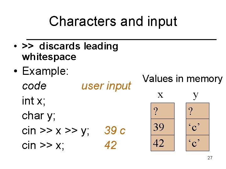 Characters and input • >> discards leading whitespace • Example: Values in memory code