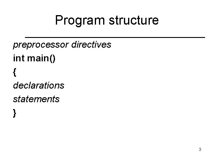 Program structure preprocessor directives int main() { declarations statements } 3 