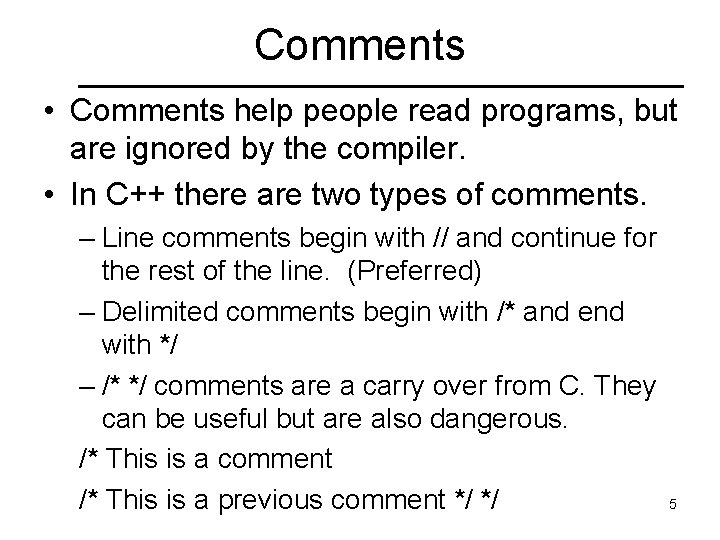 Comments • Comments help people read programs, but are ignored by the compiler. •