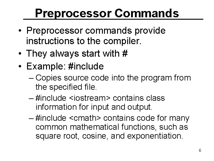 Preprocessor Commands • Preprocessor commands provide instructions to the compiler. • They always start