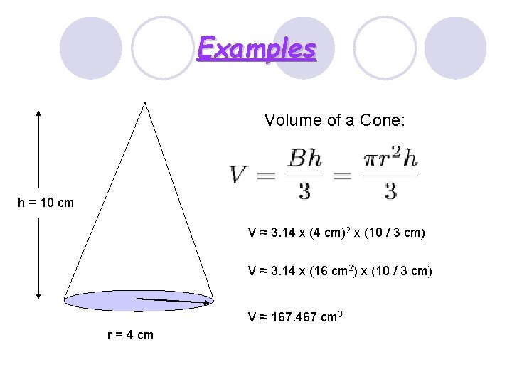 Examples Volume of a Cone: h = 10 cm V ≈ 3. 14 x