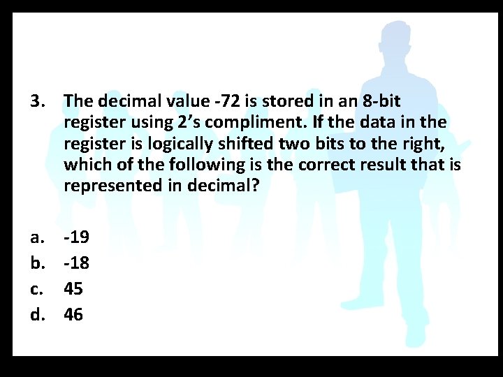 3. The decimal value -72 is stored in an 8 -bit register using 2’s